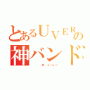 とあるＵＶＥＲの神バンド（            信     人 （ ♡ω♡ ）ノ）