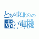 とある東北のの赤い電機（ＥＤ７５）