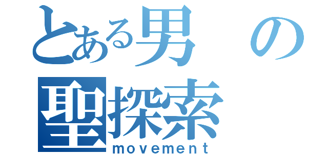 とある男の聖探索（ｍｏｖｅｍｅｎｔ）