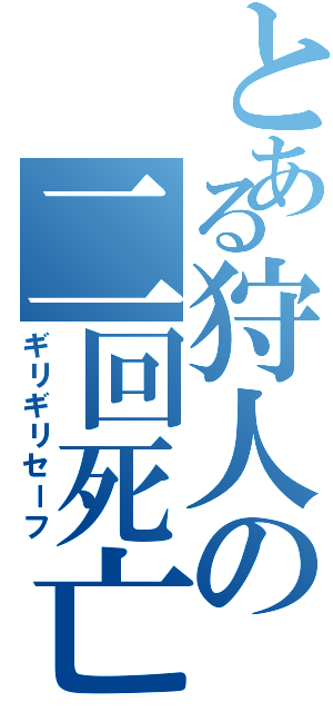 とある狩人の二回死亡（ギリギリセーフ）