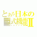 とある日本の三式機龍Ⅱ（メカゴジラ）