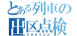 とある列車の出区点検（マタオマエカ）