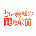 とある裏庭の独走最前線（レッドスパイダー）