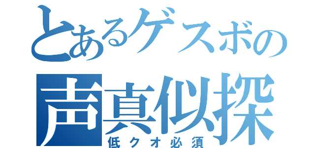 とあるゲスボの声真似探索（低クオ必須）