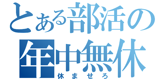 とある部活の年中無休（休ませろ）