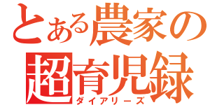 とある農家の超育児録（ダイアリーズ）