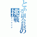 とある副会長の挑戦（チャレンジ）