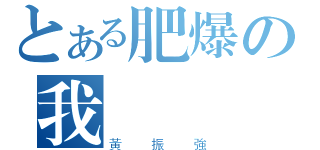 とある肥爆の我（黃振強）