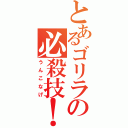 とあるゴリラの必殺技！（うんこなげ）