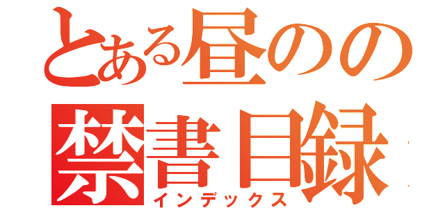 とある昼のの禁書目録（インデックス）