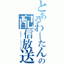 とあるわーたんの配信放送（ｔｗｅｅｔ ｃａｓｔｉｎｇ）