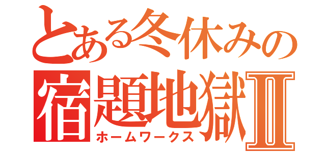 とある冬休みの宿題地獄Ⅱ（ホームワークス）