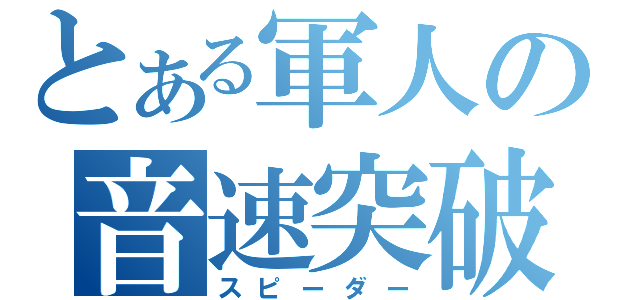 とある軍人の音速突破（スピーダー）