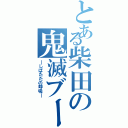 とある柴田の鬼滅ブーム（―しばたたの呼吸―）