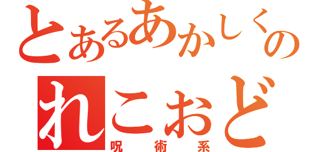 とあるあかしくのれこぉど（呪術系）