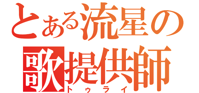 とある流星の歌提供師（トゥライ）