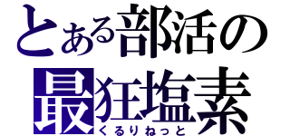 とある部活の最狂塩素（くるりねっと）