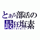 とある部活の最狂塩素（くるりねっと）