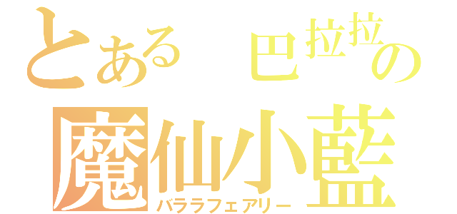 とある　巴拉拉の魔仙小藍（バララフェアリー）