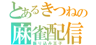 とあるきつねの麻雀配信（振り込み王子）