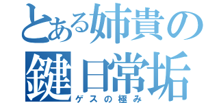 とある姉貴の鍵日常垢（ゲスの極み）