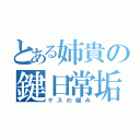 とある姉貴の鍵日常垢（ゲスの極み）