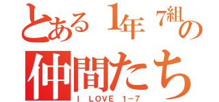 とある１年７組の仲間たち（Ｉ ＬＯＶＥ １－７）