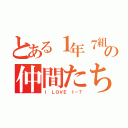 とある１年７組の仲間たち（Ｉ ＬＯＶＥ １－７）