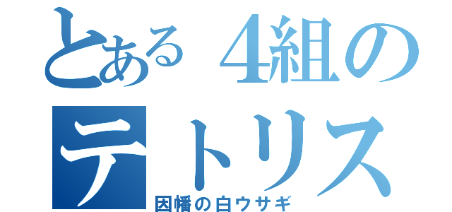 とある４組のテトリス作戦（因幡の白ウサギ）