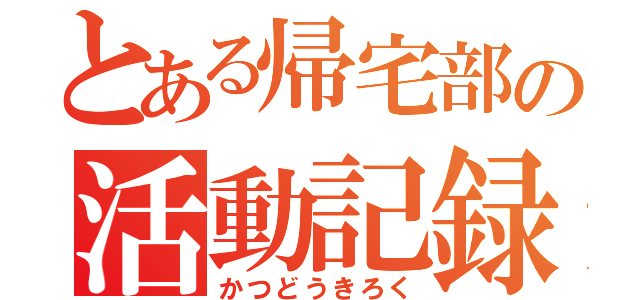 とある帰宅部の活動記録（かつどうきろく）