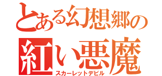 とある幻想郷の紅い悪魔（スカーレットデビル）