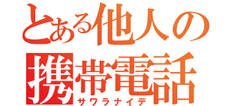 とある他人の携帯電話（サワラナイデ）