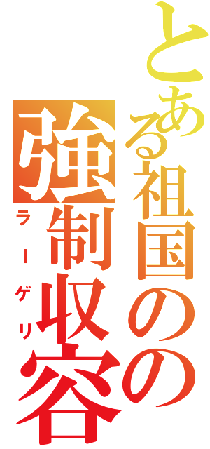 とある祖国のの強制収容（ラーゲリ）