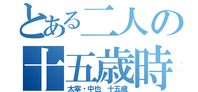 とある二人の十五歳時（太宰・中也 十五歳）