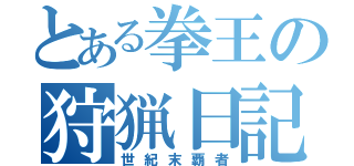 とある拳王の狩猟日記（世紀末覇者）