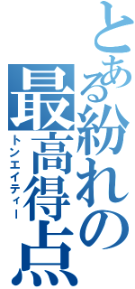 とある紛れの最高得点（トンエイティー）