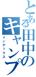 とある田中のキャンプ（インデックス）