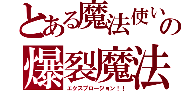 とある魔法使いの爆裂魔法（エグスプロージョン！！）