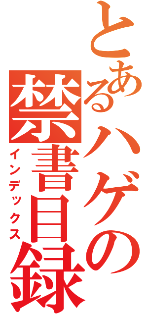 とあるハゲの禁書目録（インデックス）