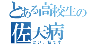 とある高校生の佐天病（はい、私です）