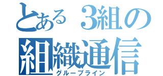 とある３組の組織通信（グループライン）