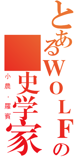 とあるＷＯＬＦの歴史学家（小農．羅賓）