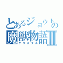 とあるジョウトの魔獣物語Ⅱ（クリスタル）