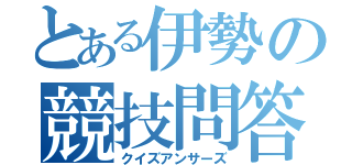 とある伊勢の競技問答（クイズアンサーズ）