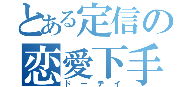 とある定信の恋愛下手（ドーテイ）