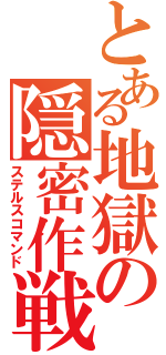 とある地獄の隠密作戦（ステルスコマンド）