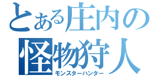 とある庄内の怪物狩人（モンスターハンター）