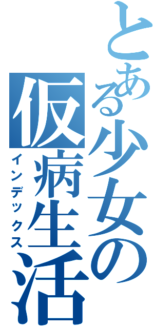 とある少女の仮病生活（インデックス）