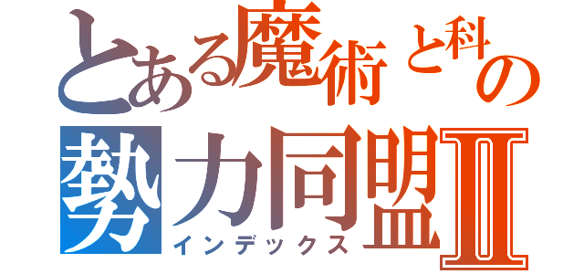 とある魔術と科学の勢力同盟Ⅱ（インデックス）