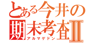 とある今井の期末考査Ⅱ（アルマゲドン）